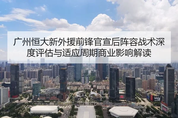 guang-zhou-heng-da-xin-wai-yuan-qian-feng-guan-xuan-hou-zhen-rong-zhan-shu-shen-du-ping-gu-yu-shi-ying-zhou-qi-shang-ye-1-504.jpg